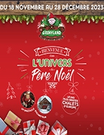 Book the best tickets for L'univers Du Pere Noel - Grinyland - From November 18, 2023 to December 28, 2023